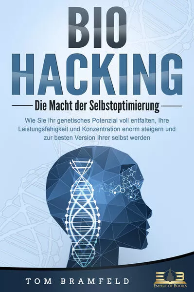 Cover: BIOHACKING - Die Macht der Selbstoptimierung: Wie Sie Ihr genetisches Potenzial voll entfalten, Ihre Leistungsfähigkeit und Konzentration enorm steigern und zur besten Version Ihrer selbst werden
