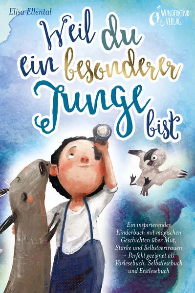 Cover: Weil du ein besonderer Junge bist: Ein inspirierendes Kinderbuch mit magischen Geschichten über Mut, Stärke und Selbstvertrauen - Perfekt geeignet als Vorlesebuch, Selbstlesebuch und Erstlesebuch