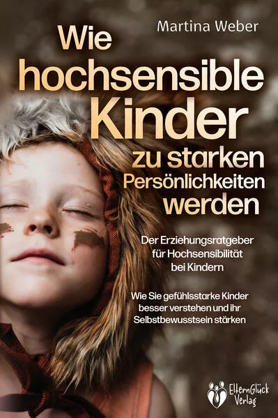 Wie hochsensible Kinder zu starken Persönlichkeiten werden - Der Erziehungsratgeber für Hochsensibilität bei Kindern: Wie Sie gefühlsstarke Kinder besser verstehen und ihr Selbstbewusstsein stärken</a>