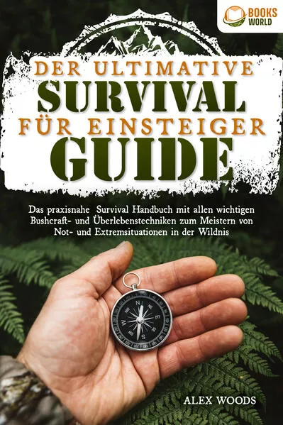Cover: Der ultimative Survival Guide für Einsteiger: Das praxisnahe Survival Handbuch mit allen wichtigen Bushcraft- und Überlebenstechniken zum Meistern von Not- und Extremsituationen in der Wildnis