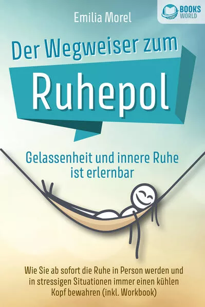 Cover: Der Wegweiser zum Ruhepol - Gelassenheit und innere Ruhe ist erlernbar: Wie Sie ab sofort die Ruhe in Person werden und in stressigen Situationen immer einen kühlen Kopf bewahren (inkl. Workbook)