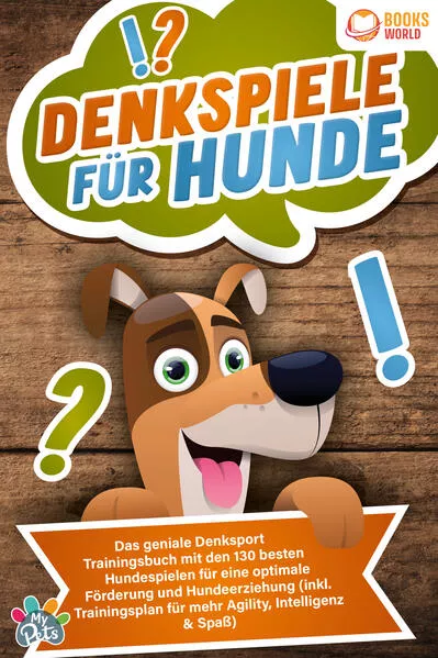 Cover: Denkspiele für Hunde: Das geniale Denksport Trainingsbuch mit den 130 besten Hundespielen für eine optimale Förderung und Hundeerziehung (inkl. Trainingsplan für Agility, Intelligenz & Spaß)