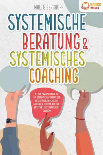 Cover: Systemische Beratung & Systemisches Coaching: Mit den Powermethoden aus der systemischen Therapie zur idealen Problemlösung und Harmonie in Ihrem Umfeld (inkl. effektiver Fragetechniken und Übungen)