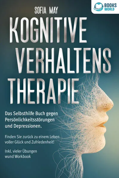 Cover: Kognitive Verhaltenstherapie: Das Selbsthilfe Buch gegen Persönlichkeitsstörungen und Depressionen. Finden Sie zurück zu einem Leben voller Glück und Zufriedenheit! Inkl. vieler Übungen und Workbook