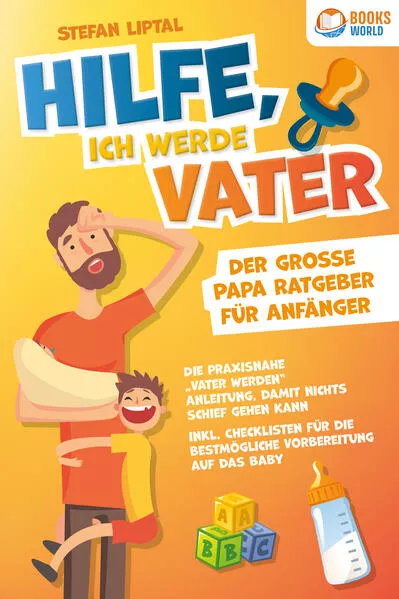 Hilfe, ich werde Vater - Der große Papa Ratgeber für Anfänger: Die praxisnahe „Vater werden“ Anleitung, damit nichts schief gehen kann. Inkl. Checklisten für die bestmögliche Vorbereitung auf das Baby