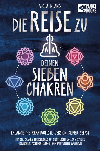 Cover: Die Reise zu deinen sieben Chakren: Mit der Chakra Energielehre zu einem Leben voller geistiger Gesundheit, positiver Energie und spirituellem Wachstum