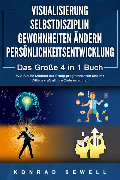 Cover: VISUALISIERUNG | SELBSTDISZIPLIN | GEWOHNHEITEN ÄNDERN | PERSÖNLICHKEITSENTWICKLUNG - Das Große 4 in 1 Buch: Wie Sie Ihr Mindset auf Erfolg programmieren und mit Willenskraft all Ihre Ziele erreichen