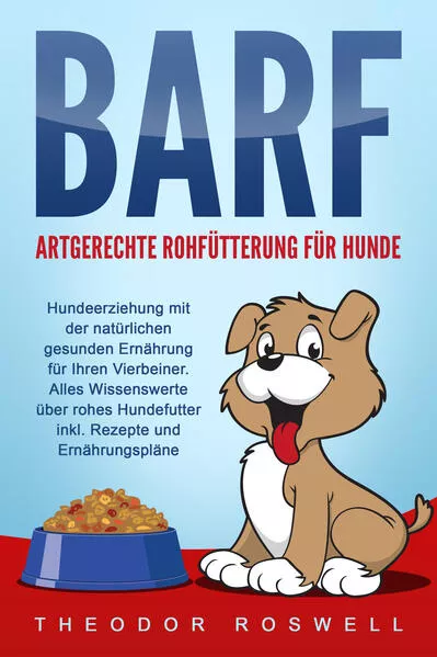 Cover: BARF – Artgerechte Rohfütterung für Hunde: Hundeerziehung mit der natürlichen gesunden Ernährung für Ihren Vierbeiner. Alles Wissenswerte über rohes Hundefutter inkl. Rezepte und Ernährungspläne