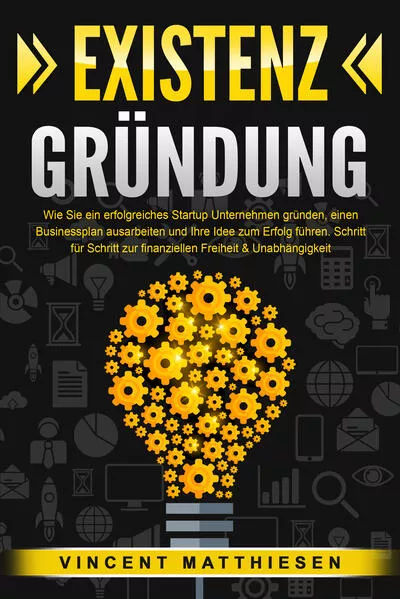 EXISTENZGRÜNDUNG: Wie Sie ein erfolgreiches Startup Unternehmen gründen, einen Businessplan ausarbeiten und Ihre Idee zum Erfolg führen. Schritt für Schritt zur finanziellen Freiheit & Unabhängigkeit</a>