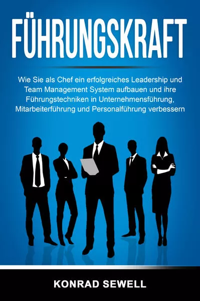 Cover: Führungskraft: Wie Sie als Chef ein erfolgreiches Leadership und Team Management System aufbauen und ihre Führungstechniken in Unternehmensführung, Mitarbeiterführung und Personalführung verbessern