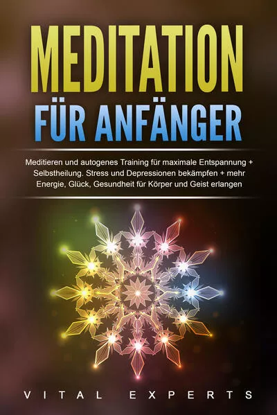 Cover: Meditation für Anfänger: Meditieren und autogenes Training für maximale Entspannung und Selbstheilung. Stress und Depressionen bekämpfen + mehr Energie, Glück, Gesundheit für Körper und Geist erlangen
