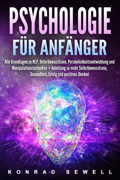 Cover: Psychologie für Anfänger: Alle Grundlagen zu NLP, Unterbewusstsein, Persönlichkeitsentwicklung und Manipulationstechniken +Anleitung zu mehr Selbstbewusstsein, Gesundheit, Erfolg und positives Denken