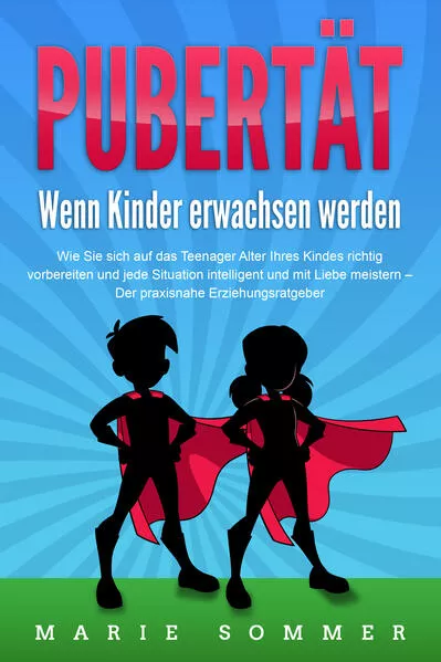 Cover: PUBERTÄT - Wenn Kinder erwachsen werden: Wie Sie sich auf das Teenager Alter Ihres Kindes richtig vorbereiten und jede Situation intelligent und mit Liebe meistern - Der praxisnahe Erziehungsratgeber