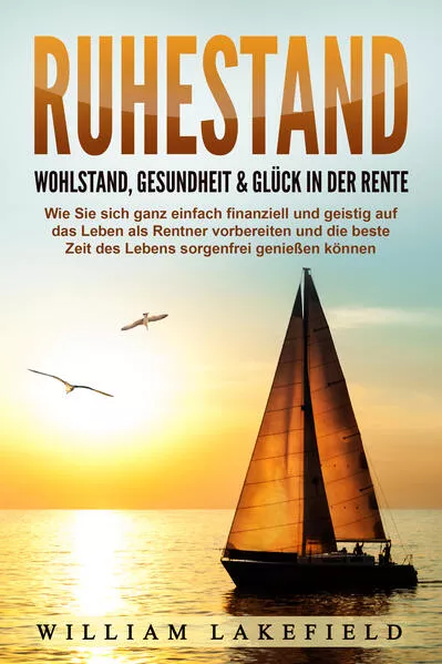 RUHESTAND - Wohlstand, Gesundheit & Glück in der Rente: Wie Sie sich ganz einfach finanziell und geistig auf das Leben als Rentner vorbereiten und die beste Zeit des Lebens sorgenfrei genießen können</a>