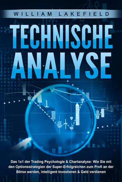 TECHNISCHE ANALYSE - Das 1x1 der Trading Psychologie & Chartanalyse: Wie Sie mit den Optionsstrategien der Super-Erfolgreichen zum Profi an der Börse werden, intelligent investieren & Geld verdienen