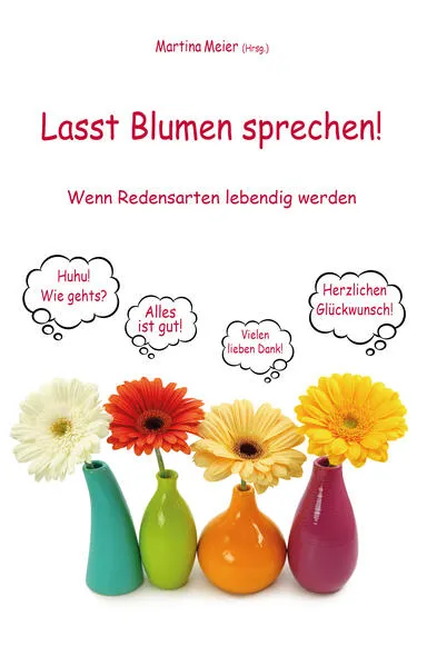 Lasst Blumen sprechen! Wenn Redensarten lebendig werden