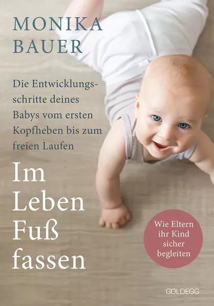 Cover: Im Leben Fuß fassen. Faszinierende Entwicklungsschritte vom ersten Kopfheben bis zum gesunden freien Laufen. Wie Sie die ersten Jahre Ihres Babys sicher begleiten und die Sensomotorik fördern.