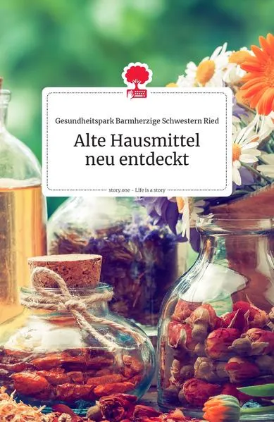 Cover: Alte Hausmittel neu entdeckt. Life is a Story - story.one