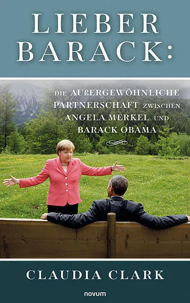 Lieber Barack: Die außergewöhnliche Partnerschaft zwischen Angela Merkel und Barack Obama