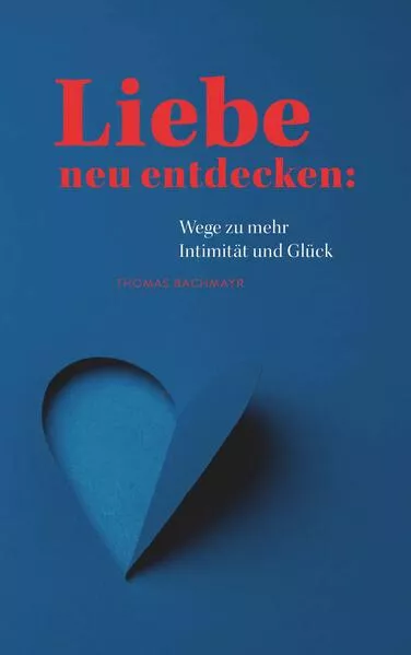 Cover: Liebe neu entdecken: Wege zu mehr Intimität und Glück