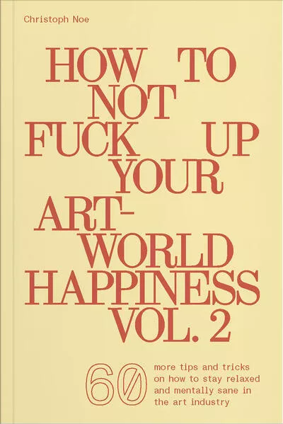 How To Not Fuck Up Your Art-World Happiness Vol. 2