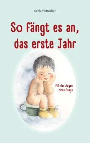 So fängt es an, das erste Jahr: Mit den Augen eines Babys