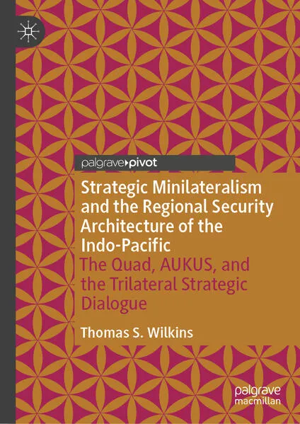 Strategic Minilateralism and the Regional Security Architecture of the Indo-Pacific