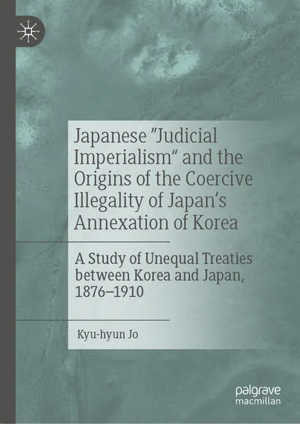 Cover: Japanese "Judicial Imperialism" and the Origins of the Coercive Illegality of Japan's Annexation of Korea