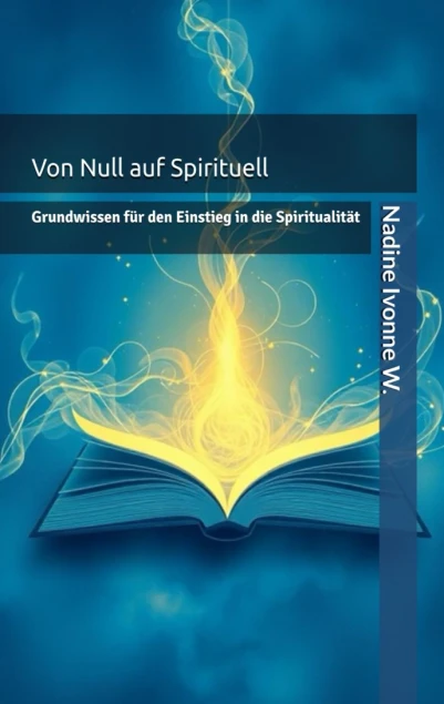 Von Null auf Spirituell: Grundwissen für den Einstieg in die Spiritualität