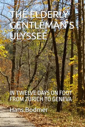 THE ELDERLY GENTLEMAN'S ULYSSEE: IN TWELVE DAYS ON FOOT FROM ZURICH TO GENEVA