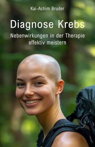 Diagnose Krebs: Nebenwirkungen in der Therapie effektiv meistern (Leben mit Krebs – Ganzheitliche Wege zur Unterstützung der Heilung und Stärkung)