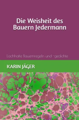 Die Weisheit des Bauern Jedermann: Lachhafte Bauernregeln und -gedichte