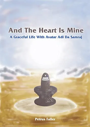 And The Heart Is Mine: A Graceful Life with Avatar Adi Da Samraj (English Edition)