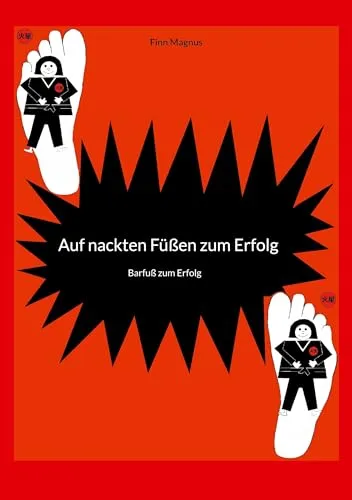 Auf nackten Füßen zum Erfolg: Barfuß zum Erfolg