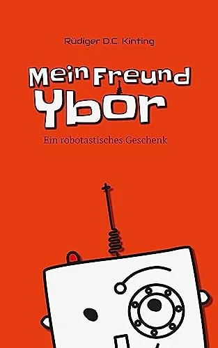 Mein Freund Ybor: Ein robotastisches Geschenk - eine Roboter-Geschichte