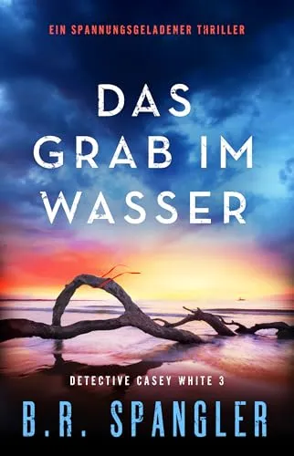 Das Grab im Wasser: Ein spannungsgeladener Thriller (Detective Casey White 3)