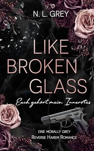 Like Broken Glass: Euch gehört mein Innerstes (morally grey Reverse Harem Romance)